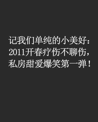 記我們單純的小美好：2011開春療傷不聊傷，私房甜愛爆笑第一彈！