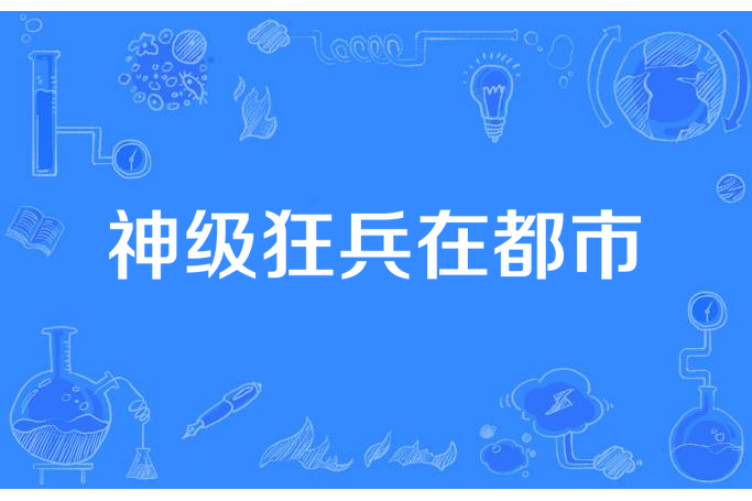 神級狂兵在都市(拉風的我所著小說)