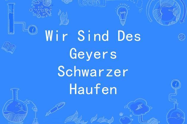 Wir Sind Des Geyers Schwarzer Haufen