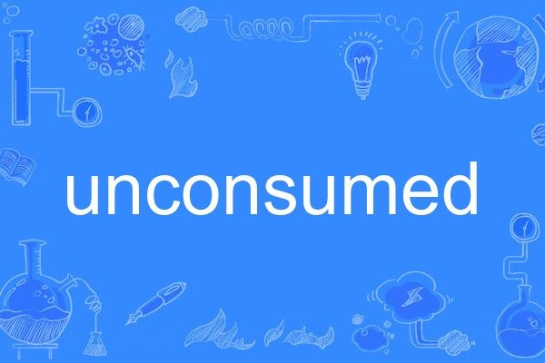 unconsumed