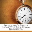 Dictionary of English Idioms with Their German Equivalents...