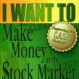 I WANT TO Make Money in the Stock Market