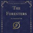 The Foresters: An American Tale (Classic Reprint)