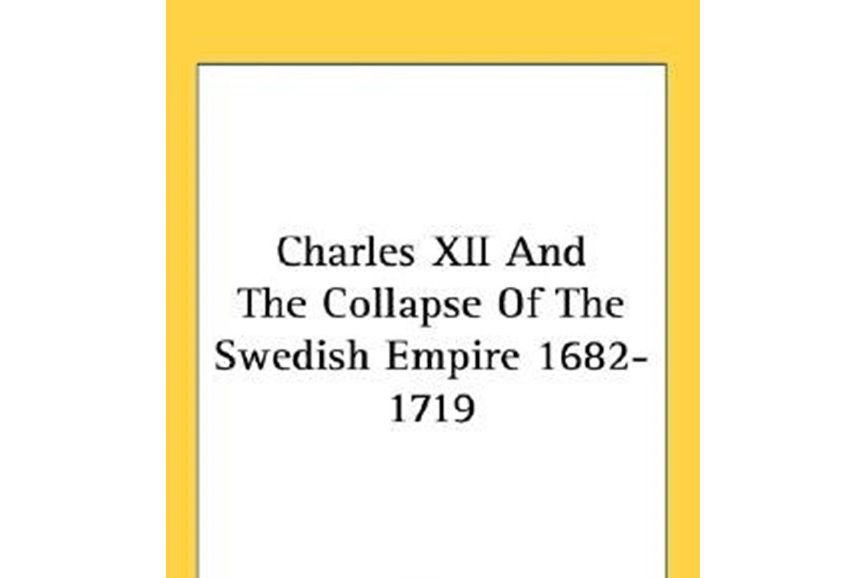 Charles XII and the Collapse of the Swedish Empire 1682-1719