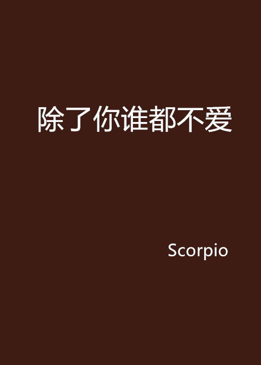 除了你誰都不愛(Scorpio小說)