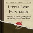 Little Lord Fauntleroy: A Drama in Three Acts Founded on the Story of the Same Name (Classic Reprint)