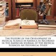 The History of the Development of Medical Science in America as Recorded in the American Journal of the Medical Sciences