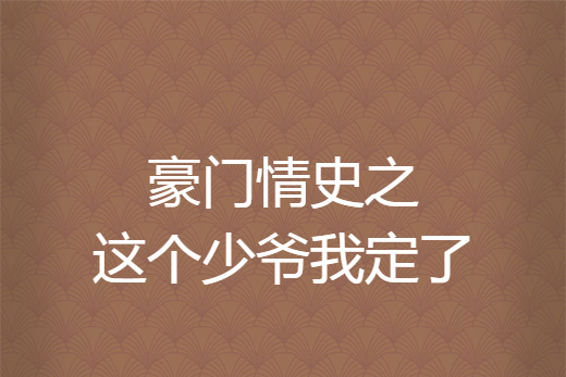 豪門情史之這個少爺我定了