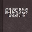 保持共產黨員先進性教育活動專題庫學習卡