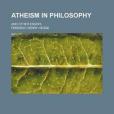 Atheism in Philosophy; And Other Essays