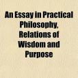 An Essay in Practical Philosophy, Relations of Wisdom and Purpose