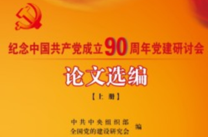 紀念中國共產黨成立90周年黨建研討會論文選編