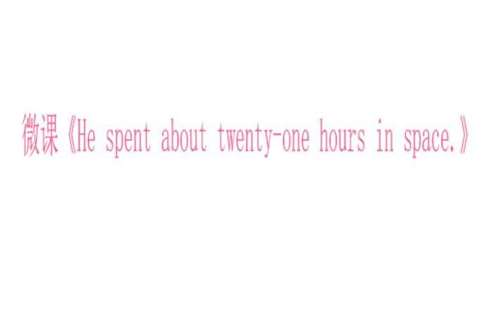 微課《He spent about twenty-one hours in space.》