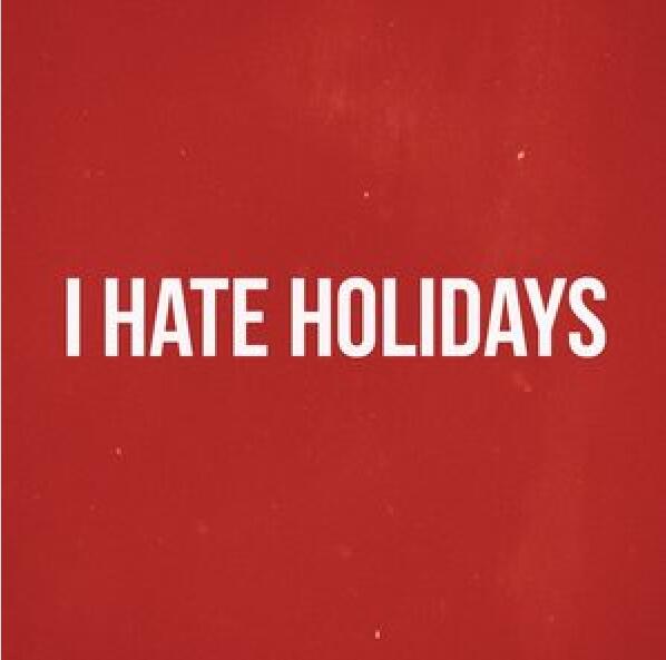 I hate holidays