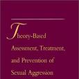 Theory-based Assessment, Treatment and Prevention of Sexual Aggression