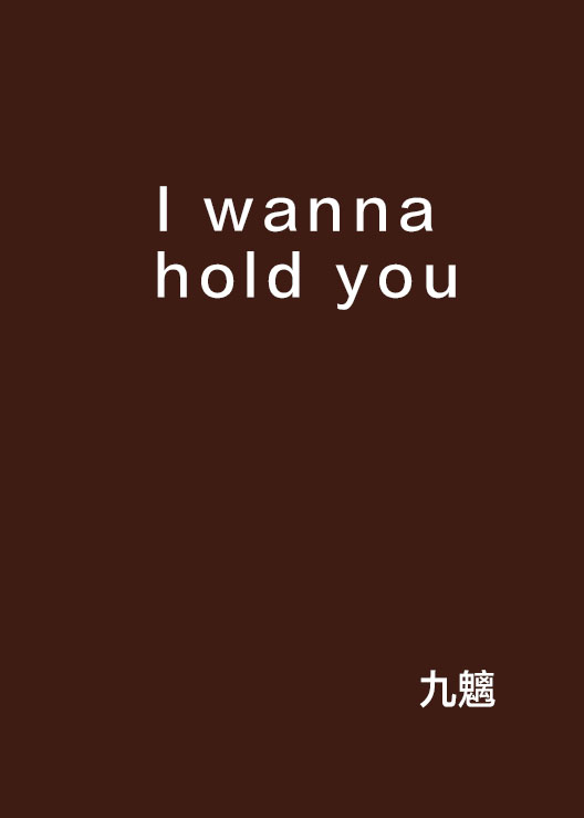 I wanna hold you