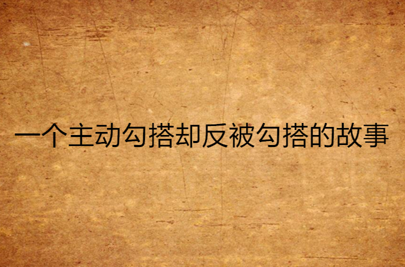 一個主動勾搭卻反被勾搭的故事