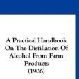 A Practical Handbook on the Distillation of Alcohol from Farm Products