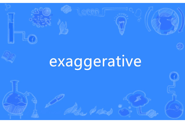 exaggerative