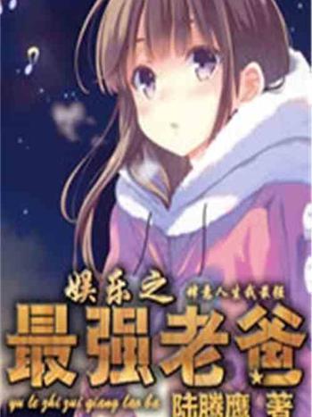 娛樂之最強老爸(陸滕鷹創作的同人小說類網路小說)