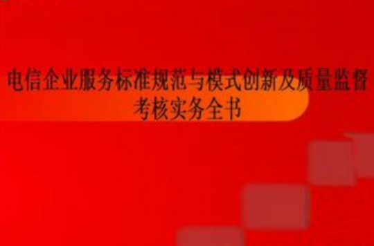 電信企業服務規範與模式創新及質量監督考核實務全書