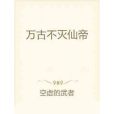 萬古不滅仙帝(空虛的武者創作的網路小說)