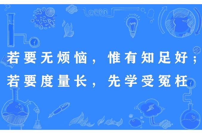 若要無煩惱，惟有知足好；若要度量長，先學受冤枉