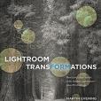 Lightroom Transformations: Realizing your vision with Adobe Lightroom plus Photoshop