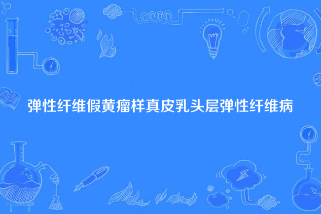 彈性纖維假黃瘤樣真皮乳頭層彈性纖維病