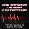 Crisis Management Leadership in the Operating Room--Prepare Your Team to Survive Any Crisis