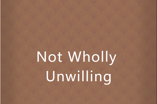 Not Wholly Unwilling