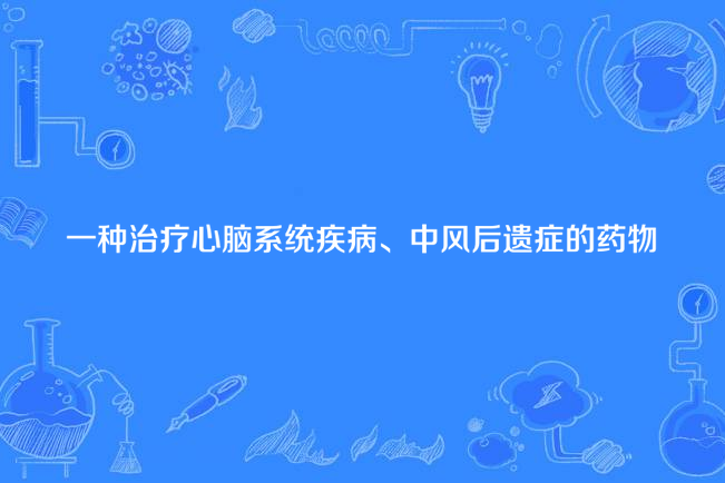 一種治療心腦系統疾病、中風后遺症的藥物