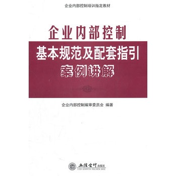 企業內部控制基本規範及配套指引案例講解(2011年立信會計出版社出版圖書)