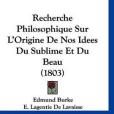 Recherche Philosophique Sur L\x27Origine de Nos Idees Du Sublime Et Du Beau