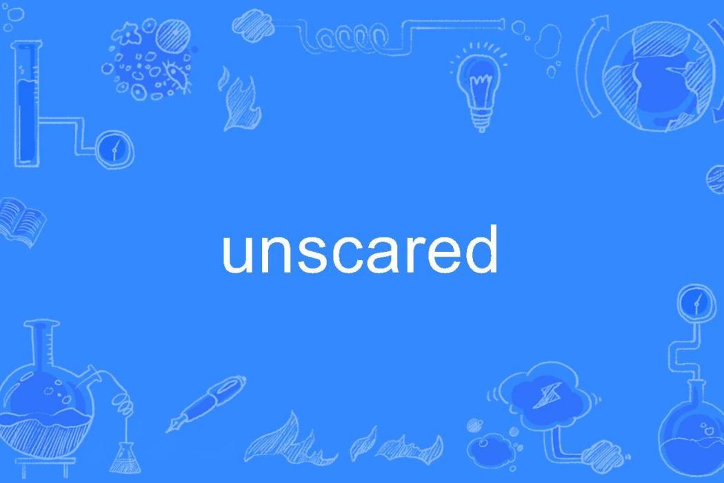 unscared