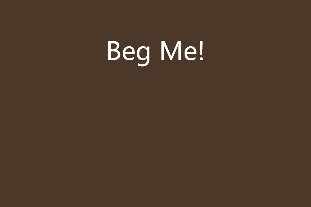 Beg Me!