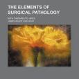 The Elements of Surgical Pathology; With Therapeutic Hints