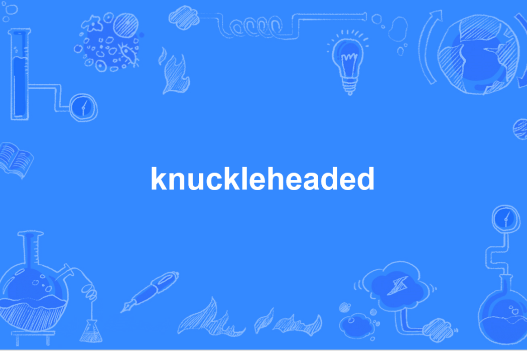 knuckleheaded