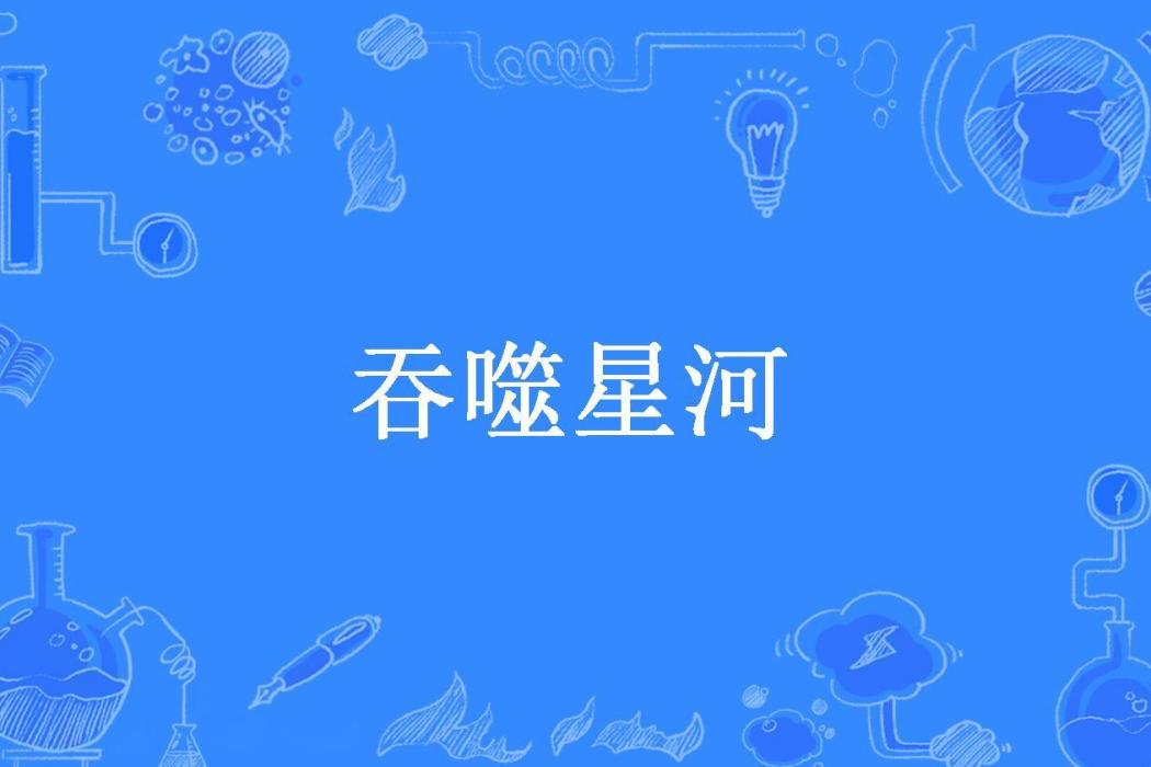 吞噬星河(問海所著小說)