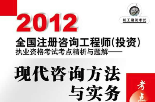 2012全國註冊諮詢工程師執業資格考試考點精析與題解：現代諮詢方法與實務