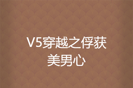 V5穿越之俘獲美男心