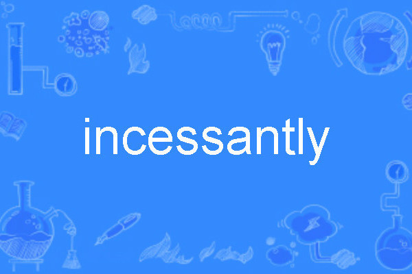 incessantly