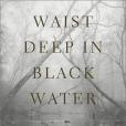 Waist Deep in Black Water