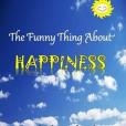 The Funny Thing About Happiness: Outside the Box Ideas for Living a Happier Life