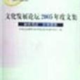 文化發展論壇2005年度文集(文化發展論壇2005年度文集：聚焦觀點)