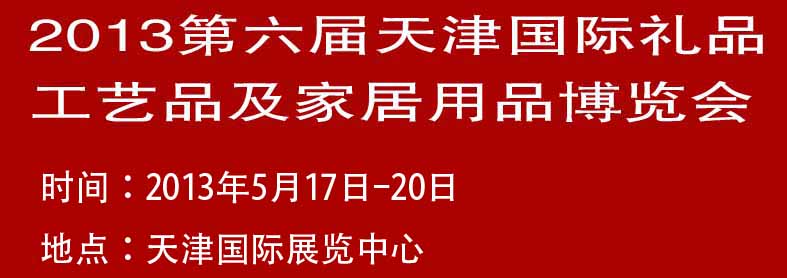 2013第六屆天津國際禮品工藝品及家居用品博覽會