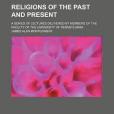 Religions of the Past and Present; A Series of Lectures Delivered by Members of the Faculty of the University of Pennsylvania