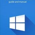 Windows 10: The Ultimate Windows 10 User Guide and Manual!