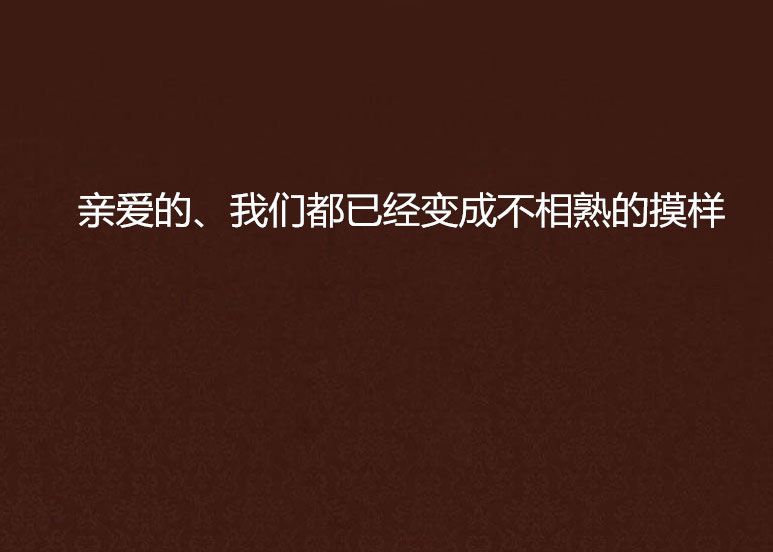 親愛的、我們都已經變成不相熟的摸樣