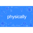 Physically